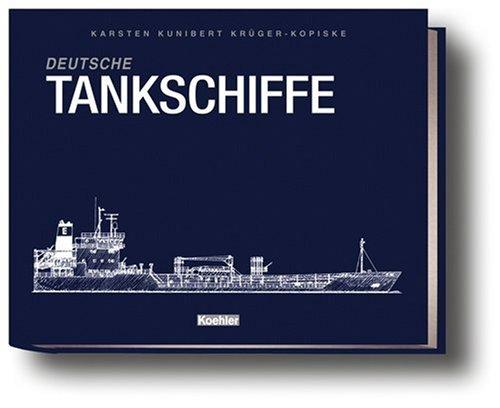 Deutsche Tankschiffe: Eine illustrierte Flottenliste der Tanker im deutschen Management nach dem Zweiten Weltkrieg - Stand Ende 2005