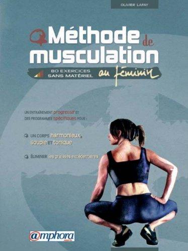 Méthode de musculation au féminin : 80 exercices sans matériel : un entraînement progressif et des programmes spécifiques pour un corps harmonieux et souple, éliminer les graisses excédentaires