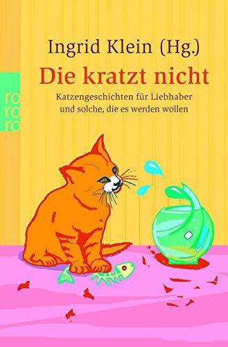 Die kratzt nicht: Katzengeschichten für Liebhaber und solche, die es werden wollen