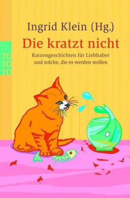 Die kratzt nicht: Katzengeschichten für Liebhaber und solche, die es werden wollen