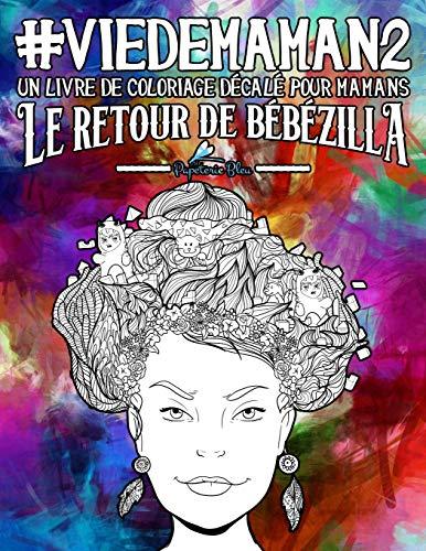 Vie de maman 2: Un livre de coloriage décalé pour mamans: Le retour de Bébézilla