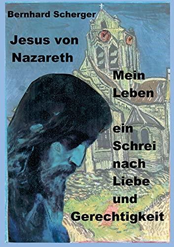 Mein Leben - ein Schrei nach Liebe und Gerechtigkeit: Jesus von Nazareth erzählt sein Leben