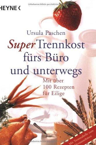 Super Trennkost fürs Büro und unterwegs. Mit über 100 Rezepten für Eilige.