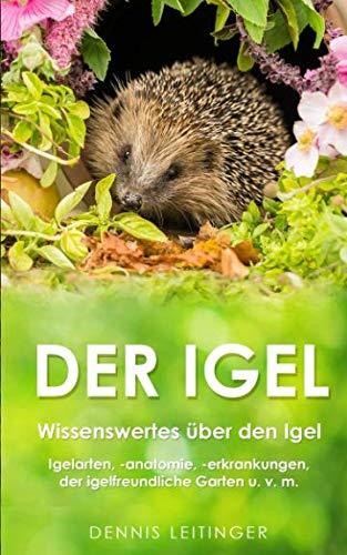 Der Igel: Wissenswertes über den Igel | Igelarten, -anatomie, -erkrankungen, der igelfreundliche Garten u. v. m.