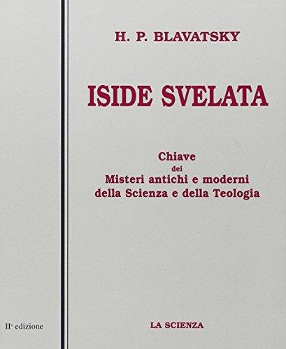 Iside svelata. Scienza. Una chiave universale ai misteri della scienza e della teologia antiche e moderne (Conoscenza)