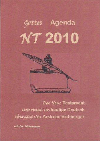 NT 2010 - Gottes Agenda: Das Neue Testament urtextnah ins heutige Deutsch übersetzt von Andreas Eichberger