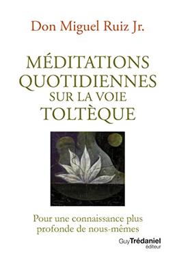 Méditations quotidiennes sur la voie toltèque : pour une connaissance plus profonde de nous-mêmes