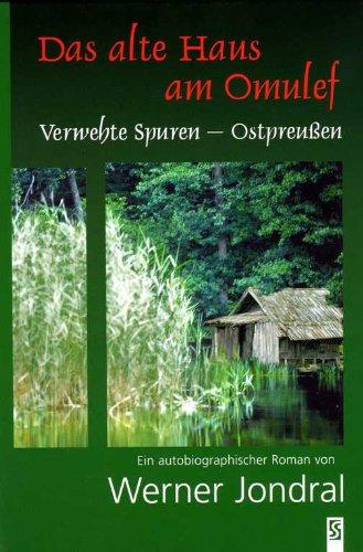 Das alte Haus am Omulef: Verwehte Spuren - Ostpreußen Ein autobiographischer Roman