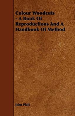 Colour Woodcuts - A Book of Reproductions and a Handbook of Method