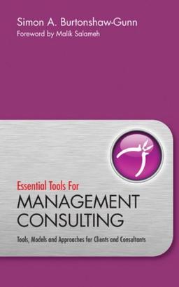 Essential Tools for Management Consulting: Tools, Models and Approaches for Clients and Consultants