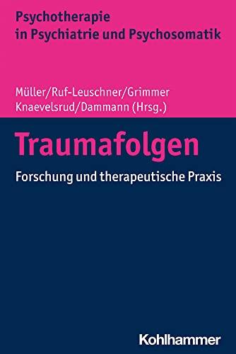 Traumafolgen: Forschung und therapeutische Praxis (Psychotherapie in Psychiatrie und Psychosomatik)