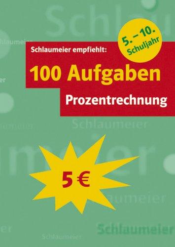 100 Aufgaben Prozentrechnung. 5.-10. Schuljahr: Spickzettel Prozentrechen, Spickzettel Zinsrechnung, Rechnen mit Prozenten und Promillen, Diagramme, ... Sach- und Anwendungsaufgaben, Lösungen