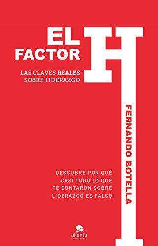 El factor H : las claves reales sobre liderazgo (Alienta)