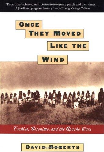 Once They Moved Like The Wind: Cochise, Geronimo, And The Apache Wars