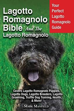 Lagotto Romagnolo Bible And The Lagotto Romagnolo: Your Perfect Lagotto Romagnolo Guide Covers Lagotto Romagnolo Puppies, Lagotto Dogs, Lagotto ... Truffle Dog Training, Health, & More!