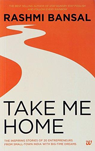 Take Me Home: The Inspiring Stories of 20 Entrepreneurs from Small-Town India with Big-Time Dreams