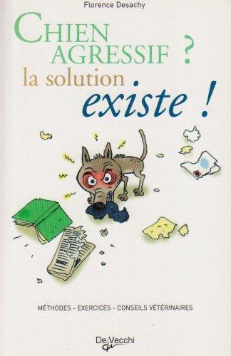 Chien agressif ? La solution existe ! : méthodes, exercices, conseils vétérinaires