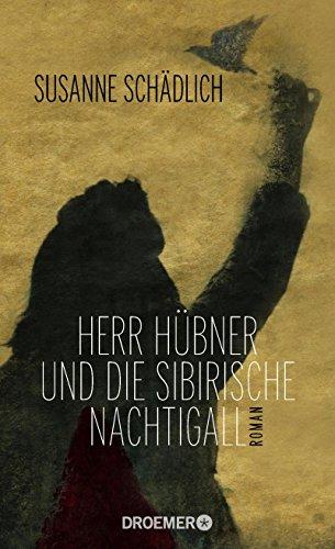 Herr Hübner und die sibirische Nachtigall: Roman