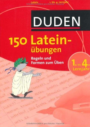 Duden. 150 Lateinübungen 1. bis 4. Lernjahr: Regeln und Formen zum Üben