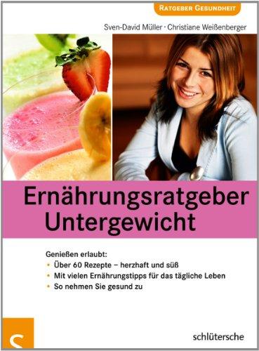 Ernährungsratgeber Untergewicht: Genießen erlaubt: Über 60 Rezepte - herzhaft und süß, Mit vielen Ernährungstipps für das tägliche Leben, So nehmen Sie gesund zu