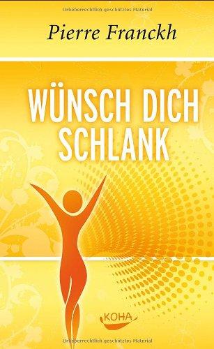 Wünsch dich schlank: 11 Schlüssel zum idealen Wunschgewicht