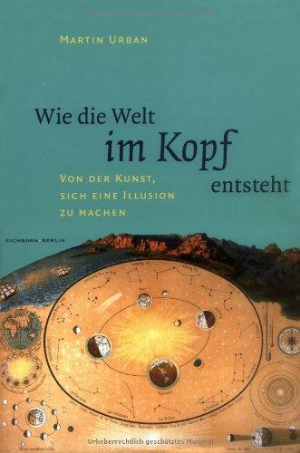 Wie die Welt im Kopf entsteht: Von der Kunst, sich eine Illusion zu machen