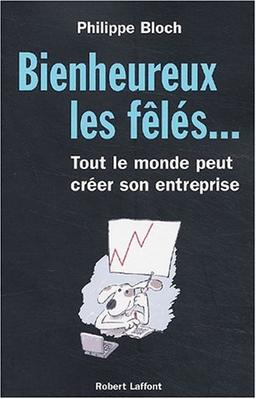 Bienheureux les fêlés... : tout le monde peut créer son entreprise