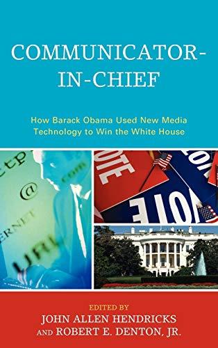 Communicator-in-Chief: How Barack Obama Used New Media Technology to Win the White House (Lexington Studies in Political Communication)