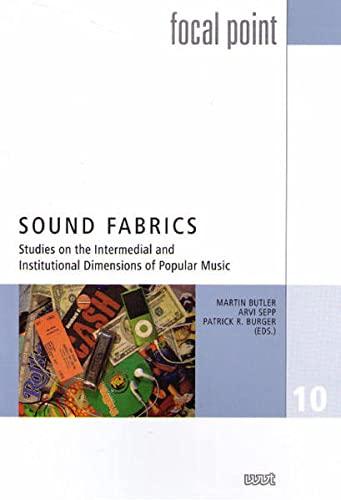 Sound Fabrics: Studies on the Intermedial and Institutional Dimensions of Popular Music (Focal Point)