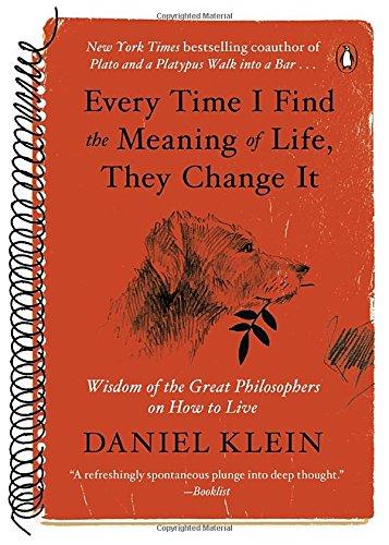 Every Time I Find the Meaning of Life, They Change It: Wisdom of the Great Philosophers on How to Live