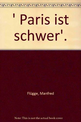 Paris ist schwer: Deutsche Lebensläufe in Frankreich