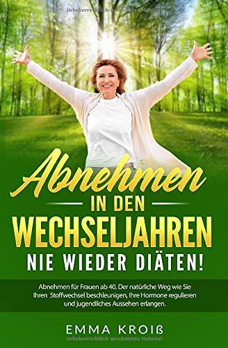 ABNEHMEN IN DEN WECHSELJAHREN - Nie wieder Diäten!: Abnehmen für Frauen ab 40. Der natürliche Weg wie Sie Ihren Stoffwechsel beschleunigen, Ihre Hormone regulieren und jugendliches Aussehen erlangen.