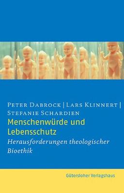 Menschenwürde und Lebensschutz. Herausforderungen theologischer Bioethik