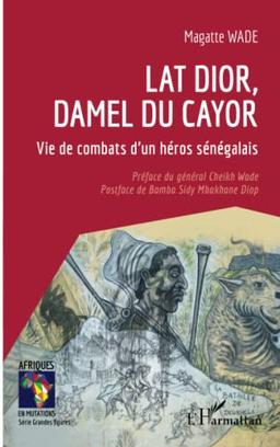 Lat Dior, damel du Cayor : vie de combats d'un héros sénégalais