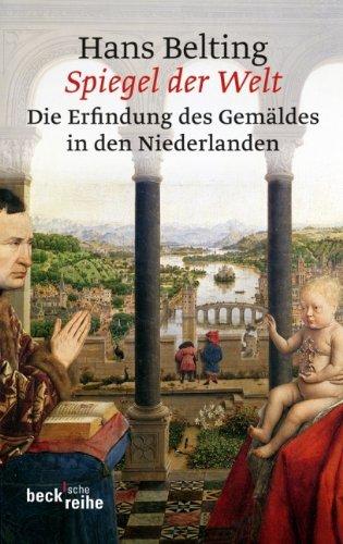 Spiegel der Welt: Die Erfindung des Gemäldes in den Niederlanden