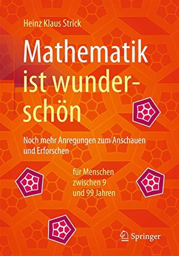 Mathematik ist wunderschön: Noch mehr Anregungen zum Anschauen und Erforschen für Menschen zwischen 9 und 99 Jahren