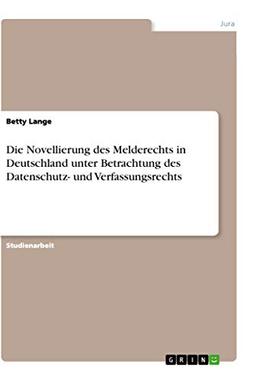 Die Novellierung des Melderechts in Deutschland unter Betrachtung des Datenschutz- und Verfassungsrechts