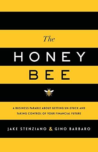 The Honey Bee: A Business Parable About Getting Un-stuck and Taking Control of Your Financial Future