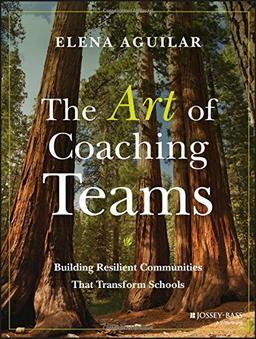 The Art of Coaching Teams: Building Resilient Communities that Transform Schools