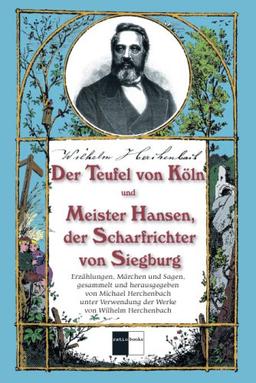 Der Teufel von Köln und Meister Hansen, der Scharfrichter von Siegburg: Erzählungen, Märchen und Sagen, gesammelt und herausgegeben von Michael ... Verwendung der Werke  von Wilhelm Herchenbach