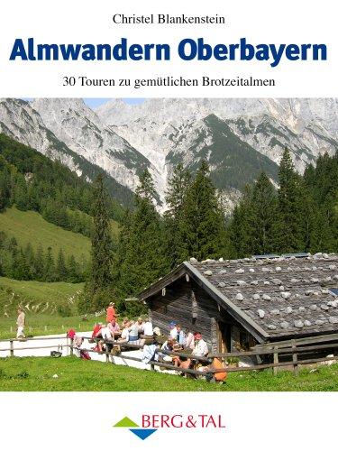 Almwandern Oberbayern: 30 Rundtouren zu gemütlichen Brotzeitalmen