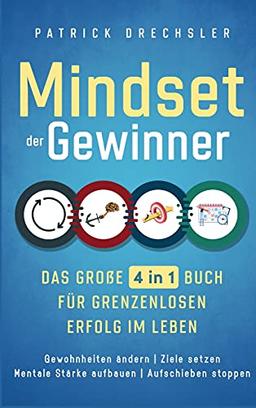 Mindset der Gewinner - Das große 4 in 1 Buch für grenzenlosen Erfolg im Leben: Gewohnheiten ändern | Ziele setzen | Mentale Stärke aufbauen | Aufschieben stoppen