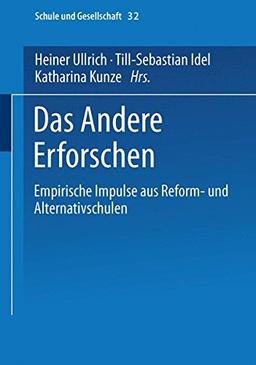 Das Andere Erforschen: Empirische Impulse aus Reform - und Alternativschulen (Schule und Gesellschaft, Band 32)