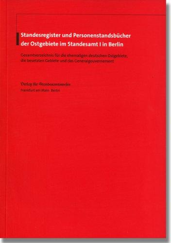 Standesregister und Personenstandsbücher der Ostgebiete im Standesamt I in Berlin: Gesamtverzeichnis für die ehemaligen deutschen Ostgebiete, die besetzten Gebiete und das Generalgouvernement