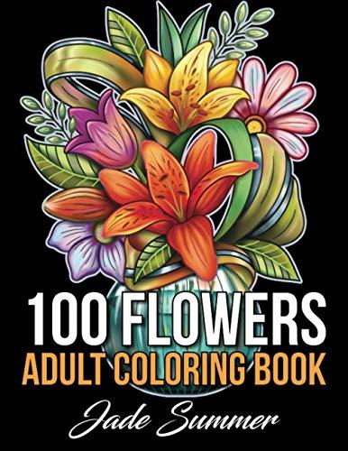 100 Flowers: An Adult Coloring Book with Bouquets, Wreaths, Swirls, Patterns, Decorations, Inspirational Designs, and Much More!