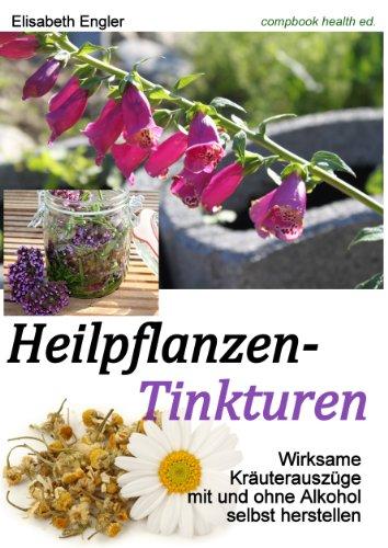 Heilpflanzen-Tinkturen: Wirksame Kräuterauszüge mit und ohne Alkohol (CompBook Health Edition)