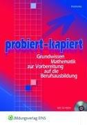 Probiert - kapiert: Grundwissen Mathematik zur Vorbereitung auf die Berufsausbildung Lehr-/Fachbuch