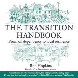 The Transition Handbook: From Oil Dependency to Local Resilience (Transition Guides)