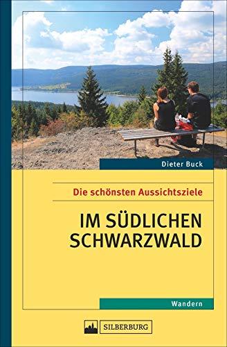 Aussichtsziele Südschwarzwald. Wanderführer zu den besten Aussichtszielen im südlichen Schwarzwald, über den Belchen und den Schauinsland hinaus. Für Wanderer, die den Überblick lieben.