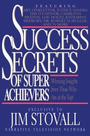 Success Secrets of Super Achievers: Winning Insights from Those Who are at the Top